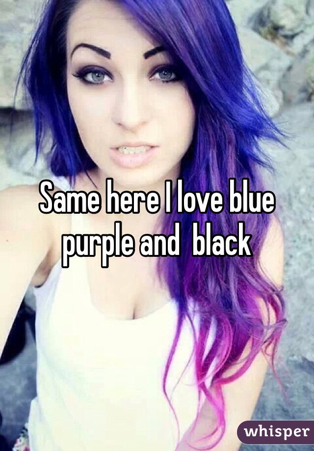 Same here I love blue purple and  black