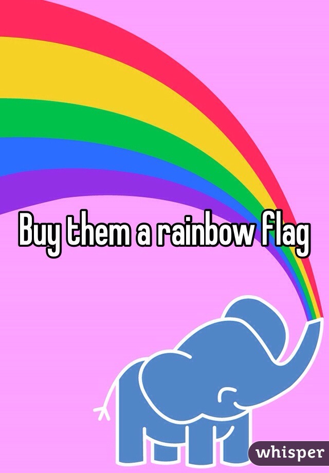 Buy them a rainbow flag 