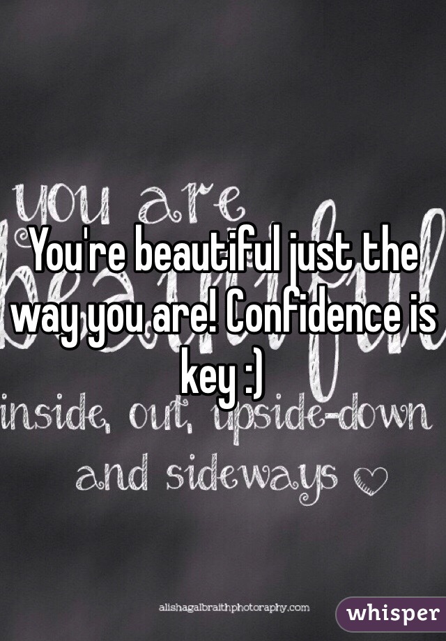 You're beautiful just the way you are! Confidence is key :)