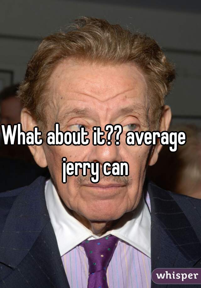 What about it?? average jerry can