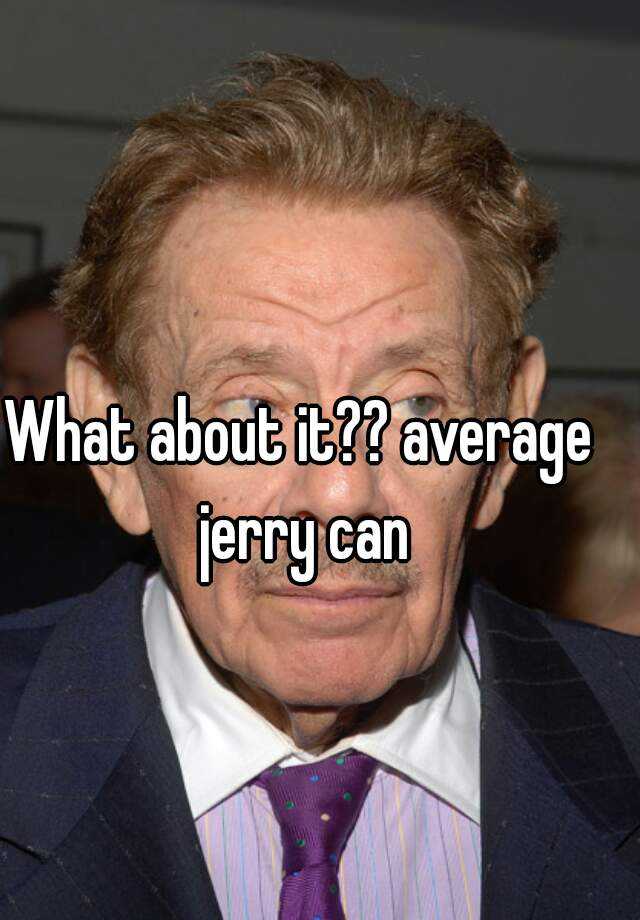 what-about-it-average-jerry-can