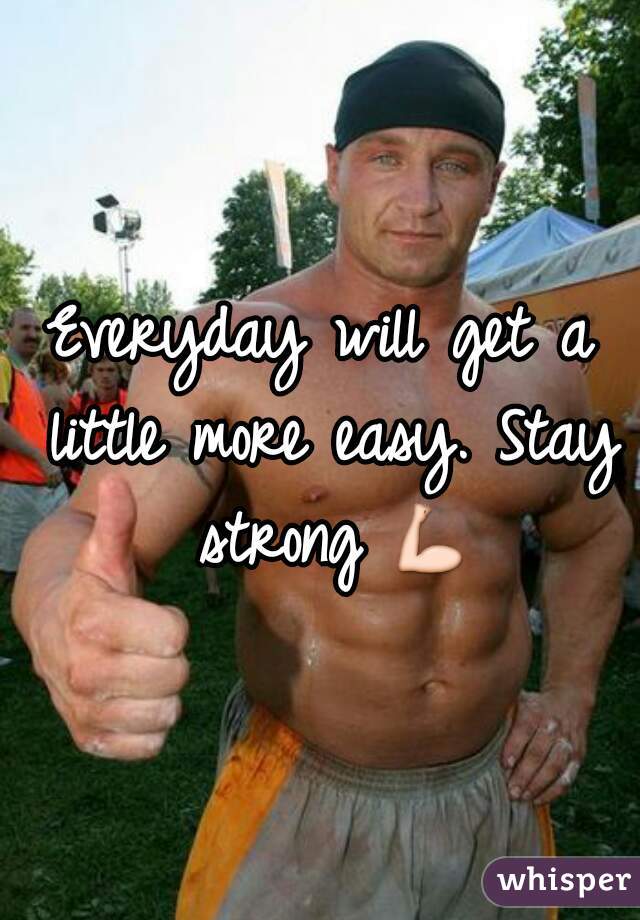 Everyday will get a little more easy. Stay strong 💪 