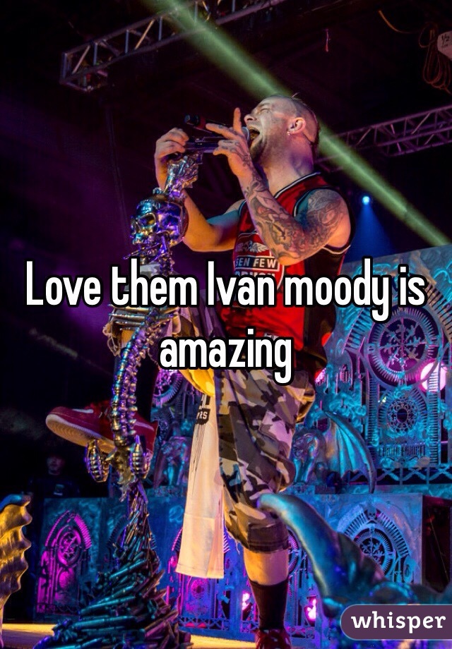Love them Ivan moody is amazing 