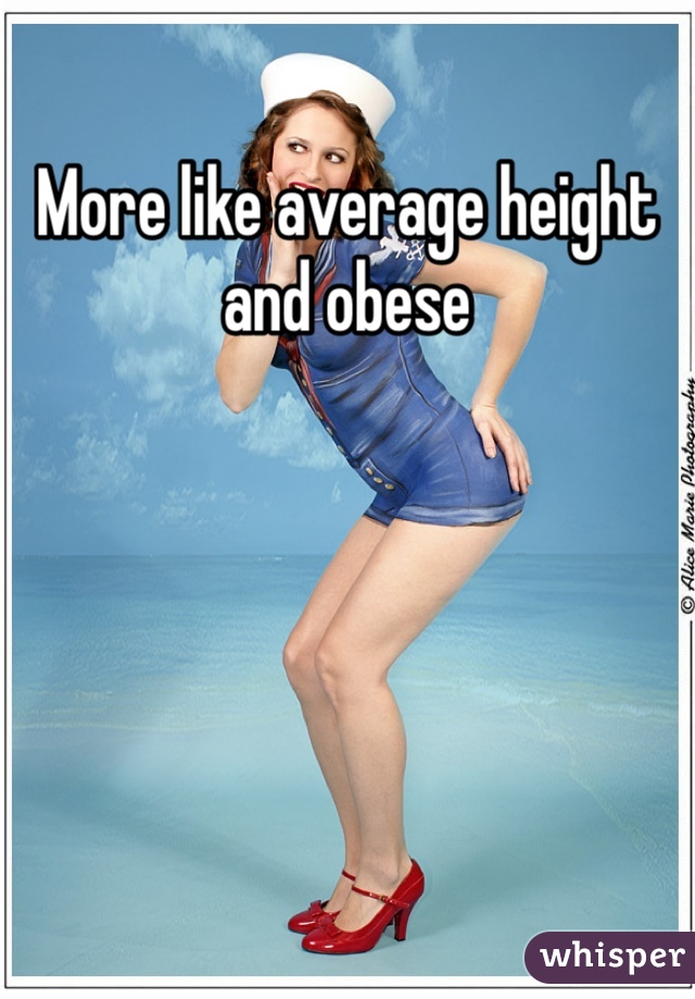 More like average height and obese