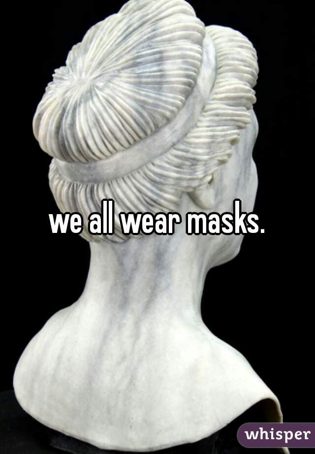we all wear masks.