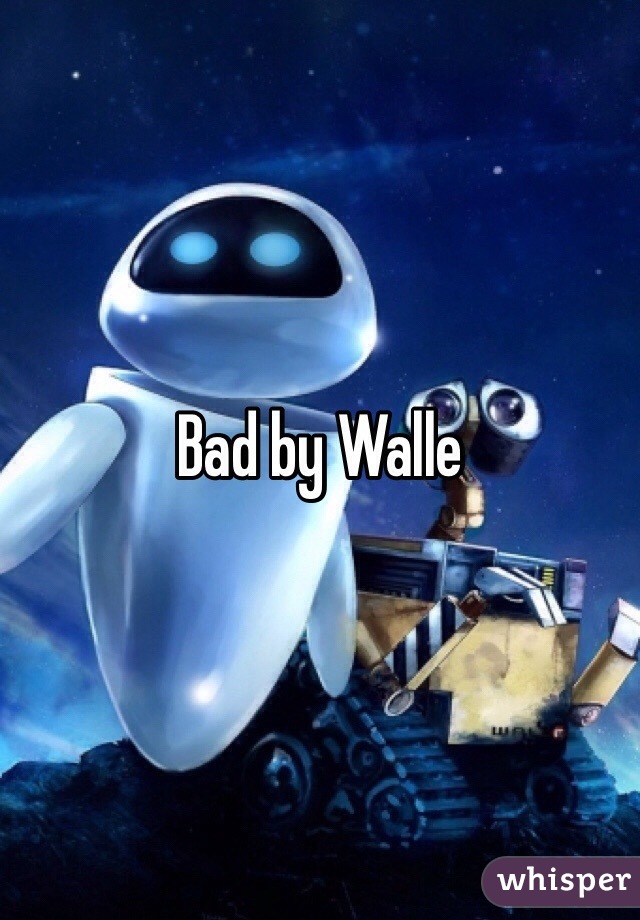 Bad by Walle