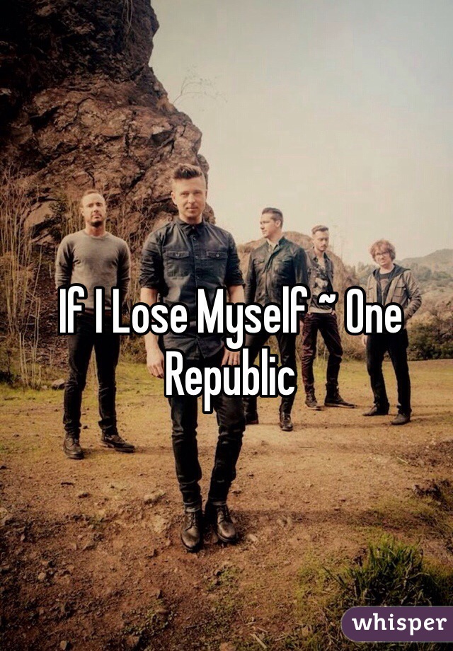 If I Lose Myself ~ One Republic