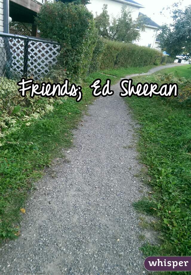 Friends; Ed Sheeran