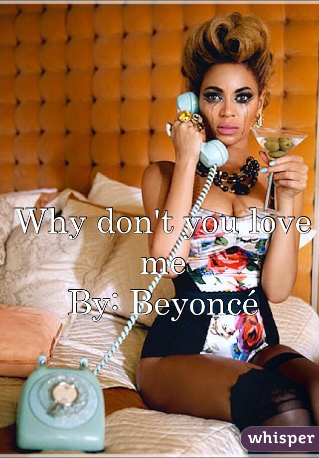 Why don't you love me 
By: Beyoncé 