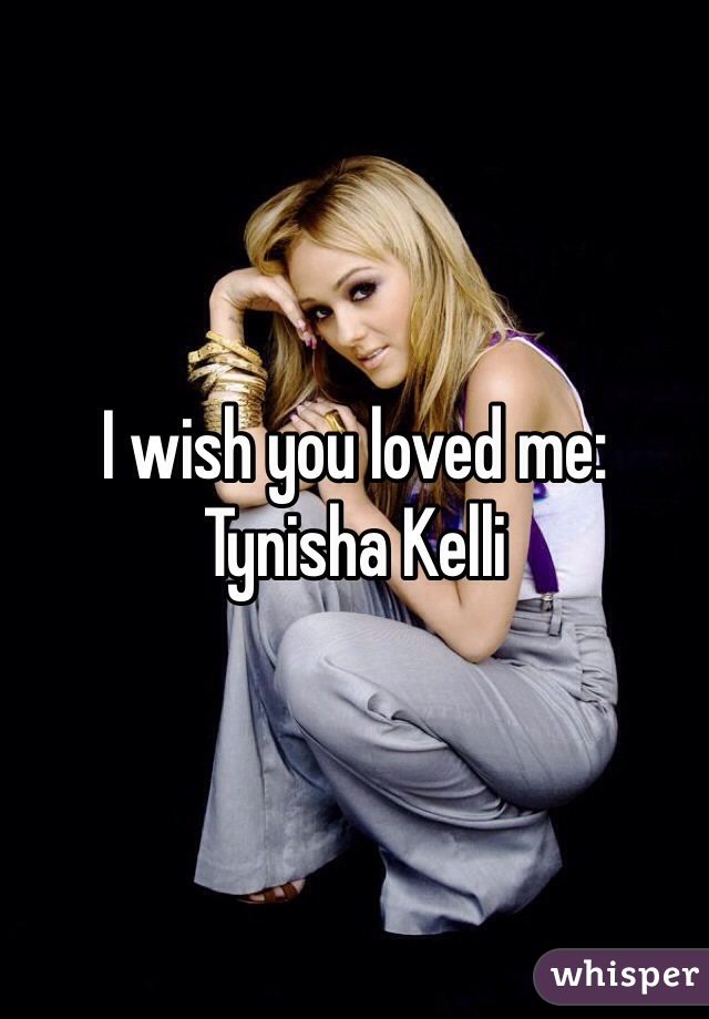 I wish you loved me: Tynisha Kelli