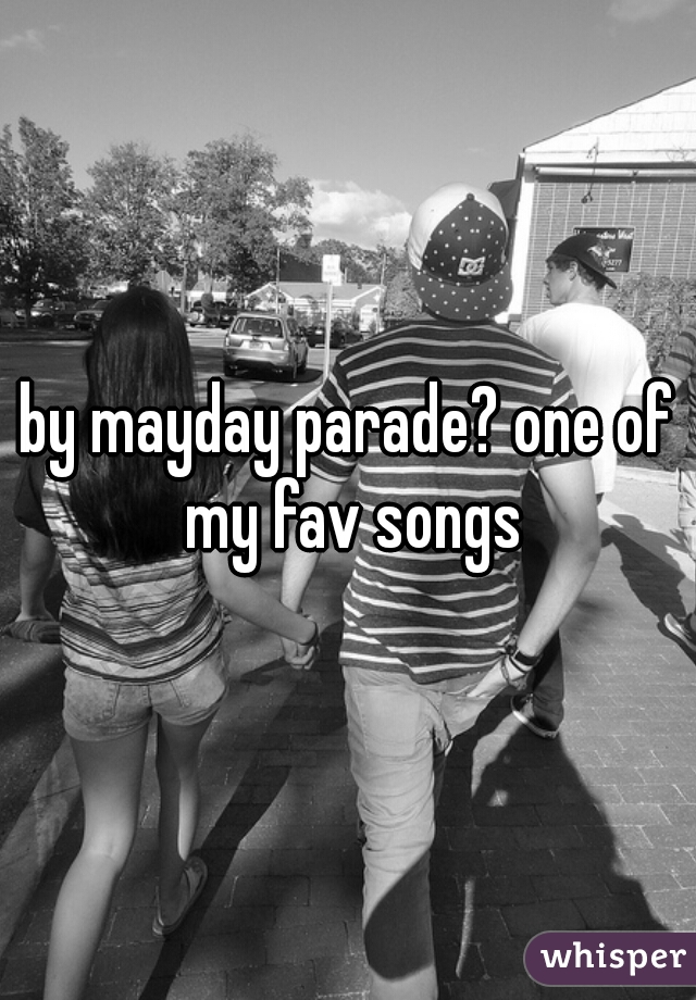 by mayday parade? one of my fav songs