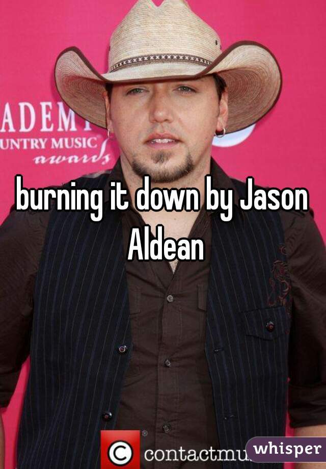 burning it down by Jason Aldean