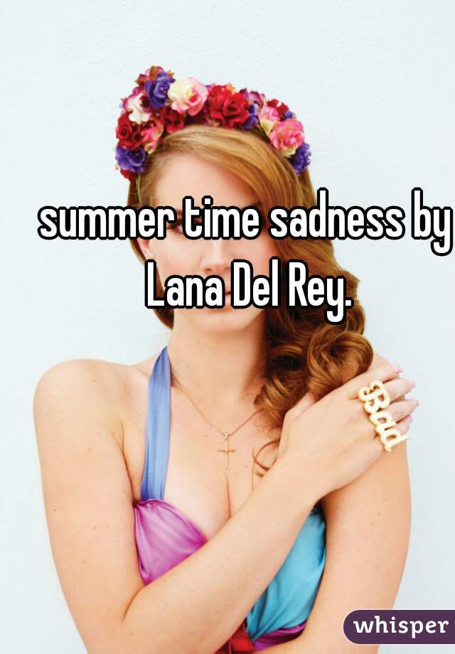 summer time sadness by Lana Del Rey.