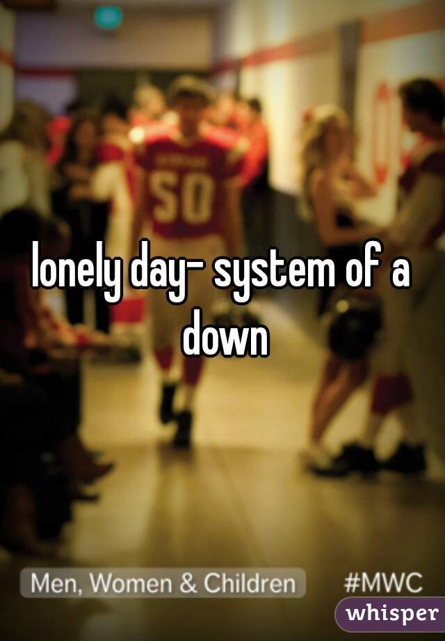 lonely day- system of a down