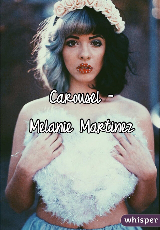 Carousel - 
Melanie Martinez