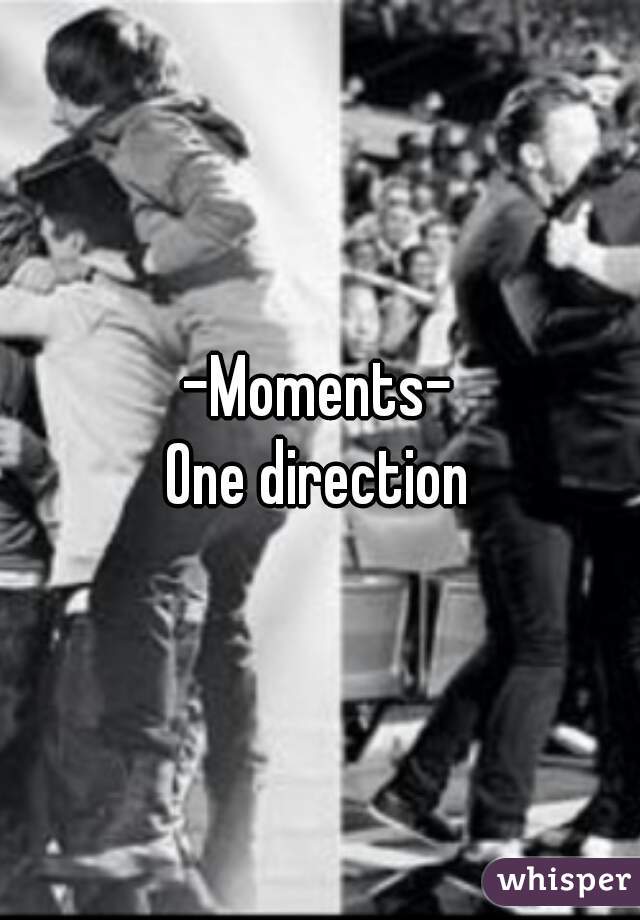 -Moments-
One direction