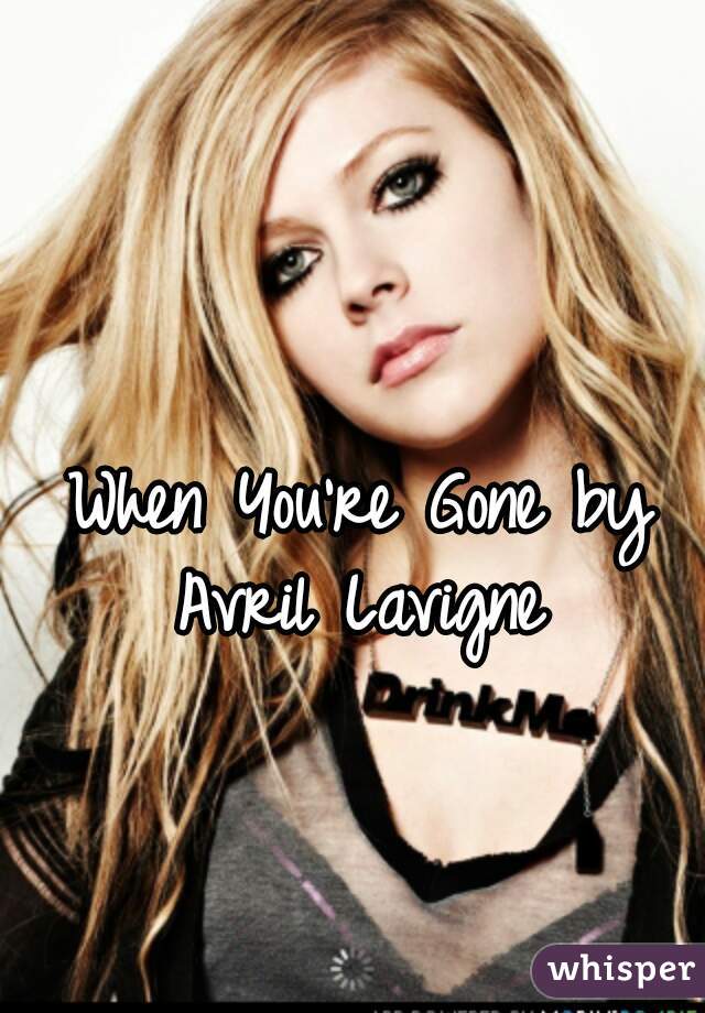 When You're Gone by Avril Lavigne 