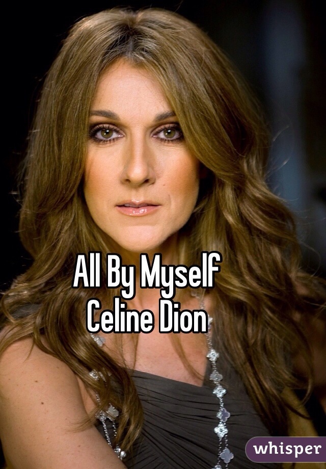 All By Myself
Celine Dion