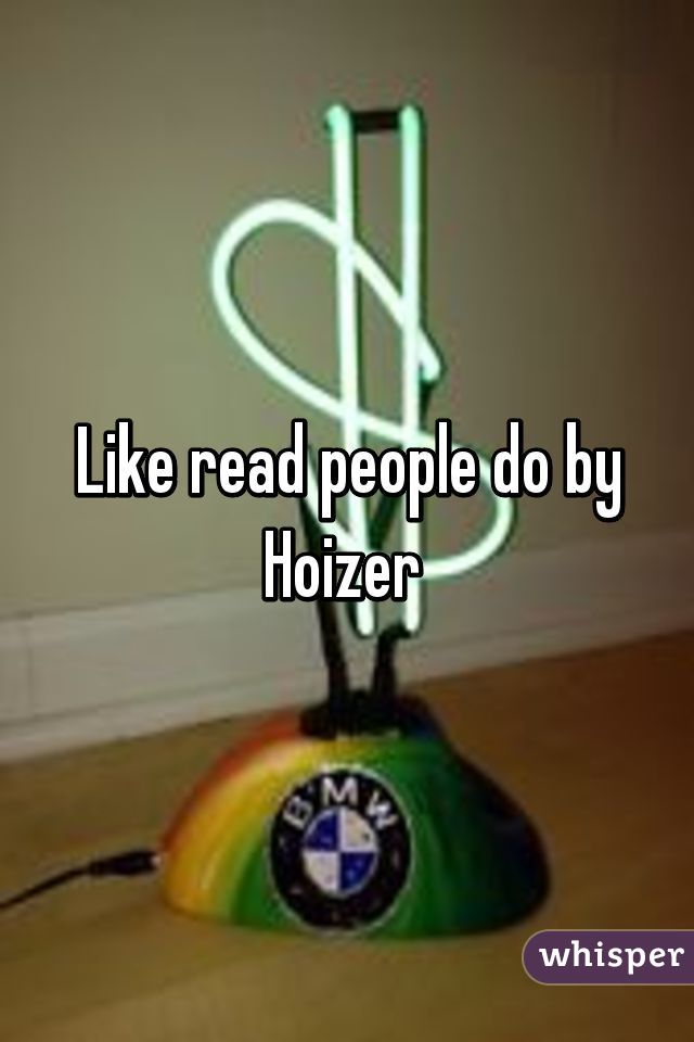 Like read people do by Hoizer 