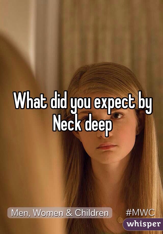 What did you expect by Neck deep