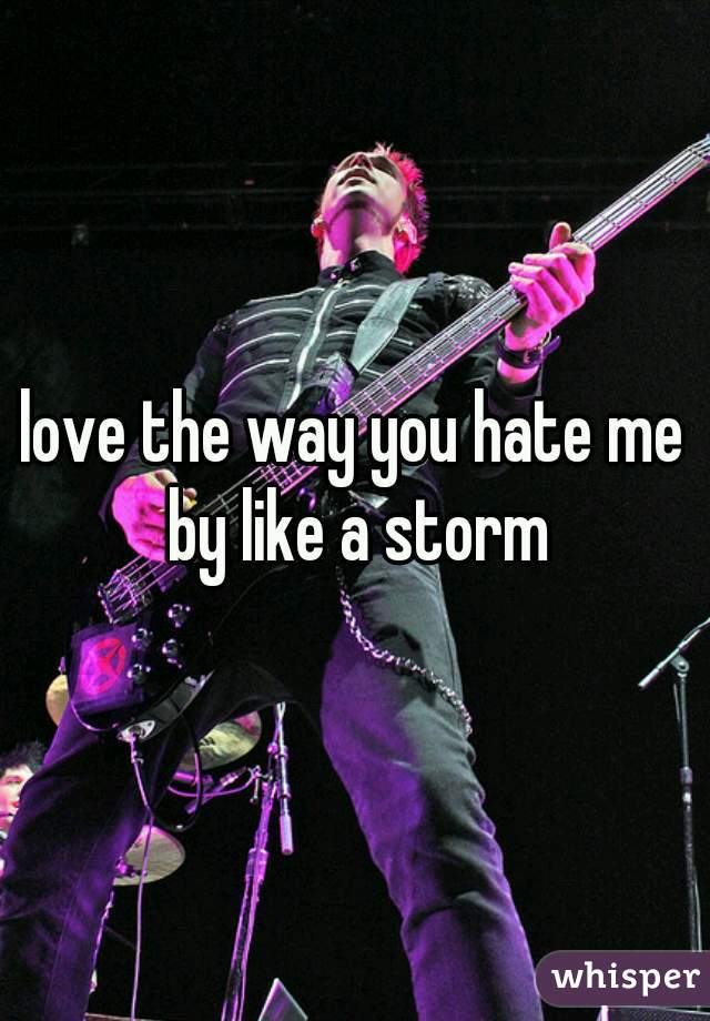 love the way you hate me by like a storm