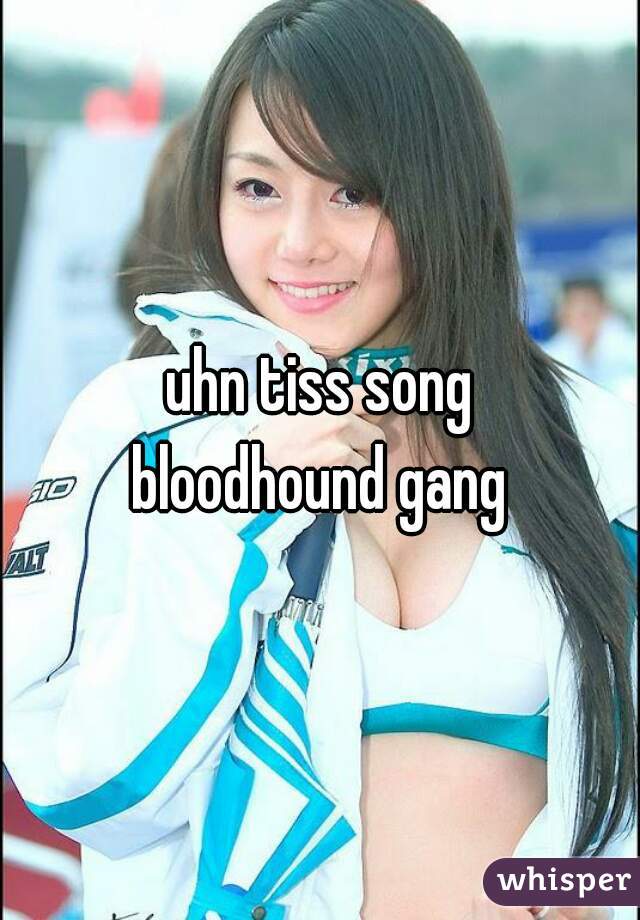 uhn tiss song

bloodhound gang