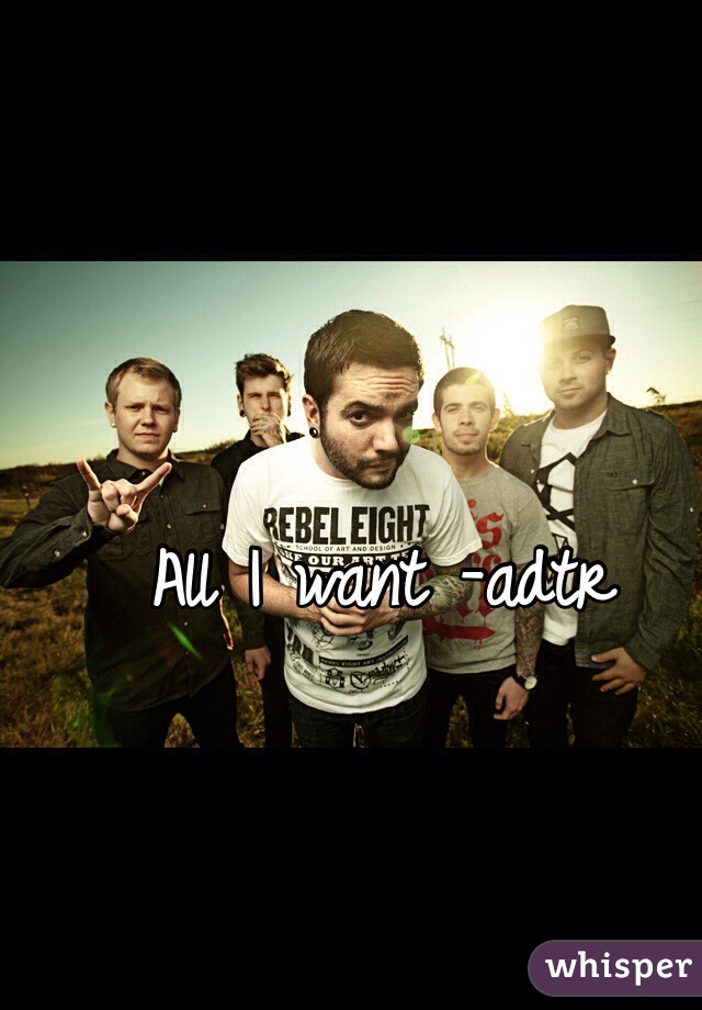 All I want -adtr