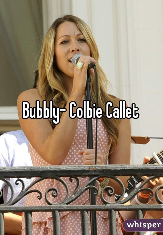 Bubbly- Colbie Callet