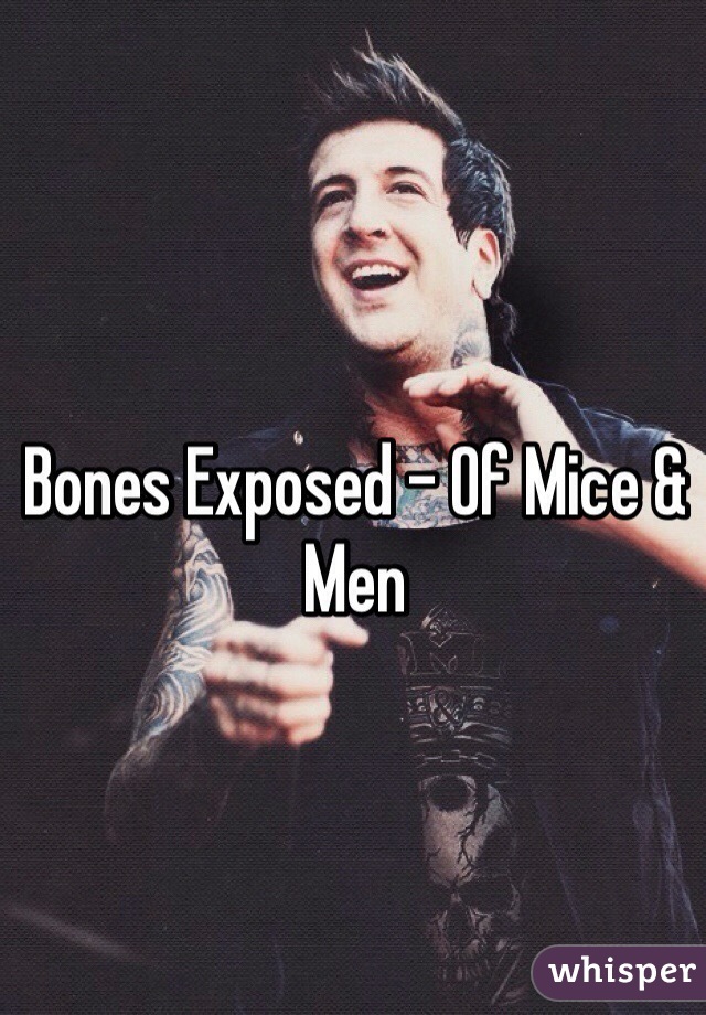 Bones Exposed - Of Mice & Men