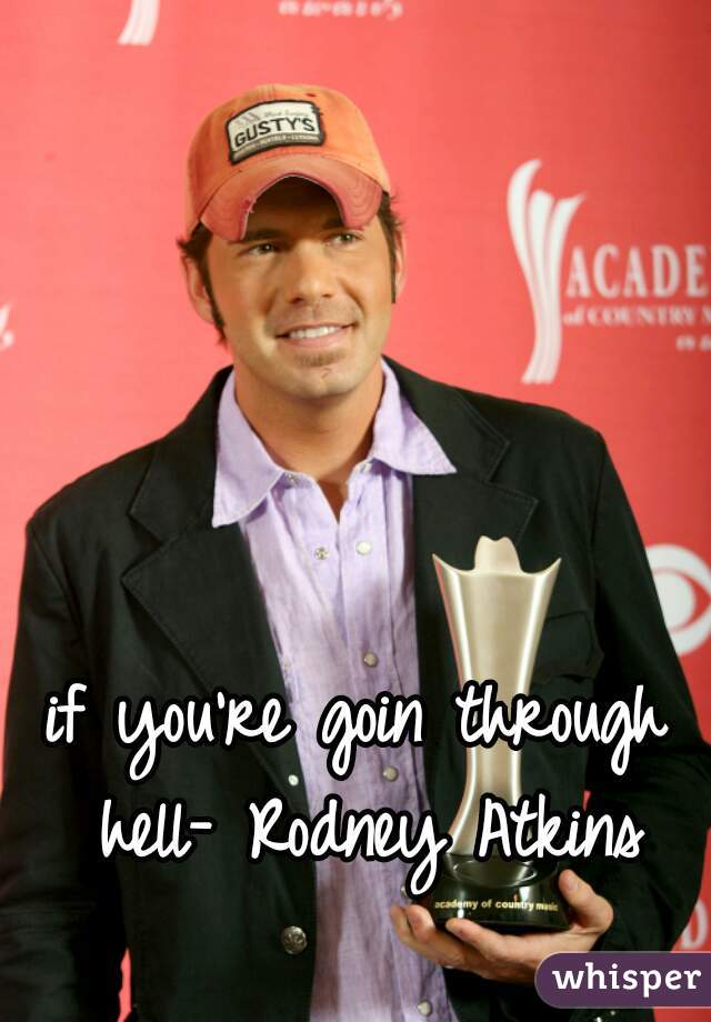 if you're goin through hell- Rodney Atkins