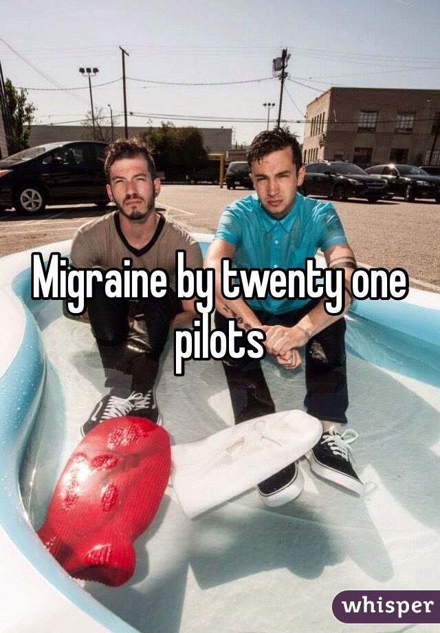 Migraine by twenty one pilots 