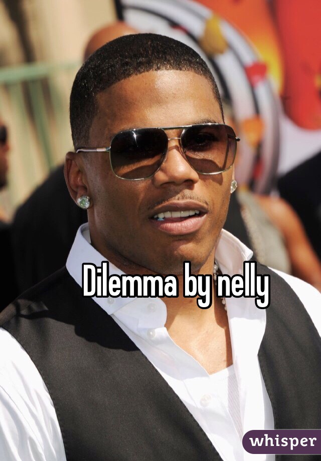 Dilemma by nelly 

