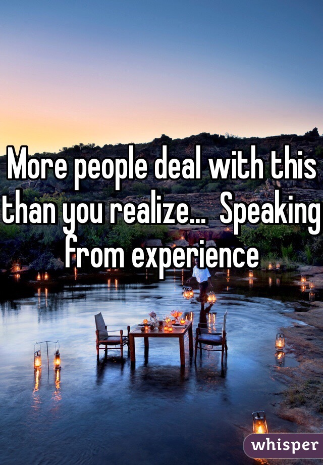 More people deal with this than you realize...  Speaking from experience 