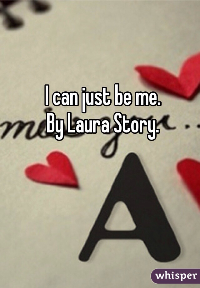 I can just be me. 
By Laura Story. 