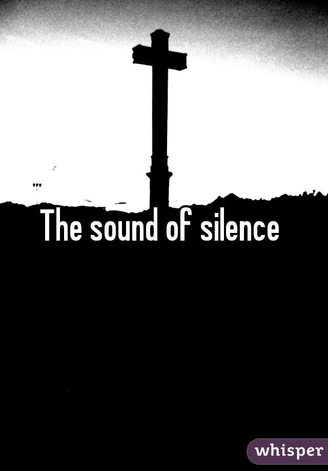 The sound of silence 