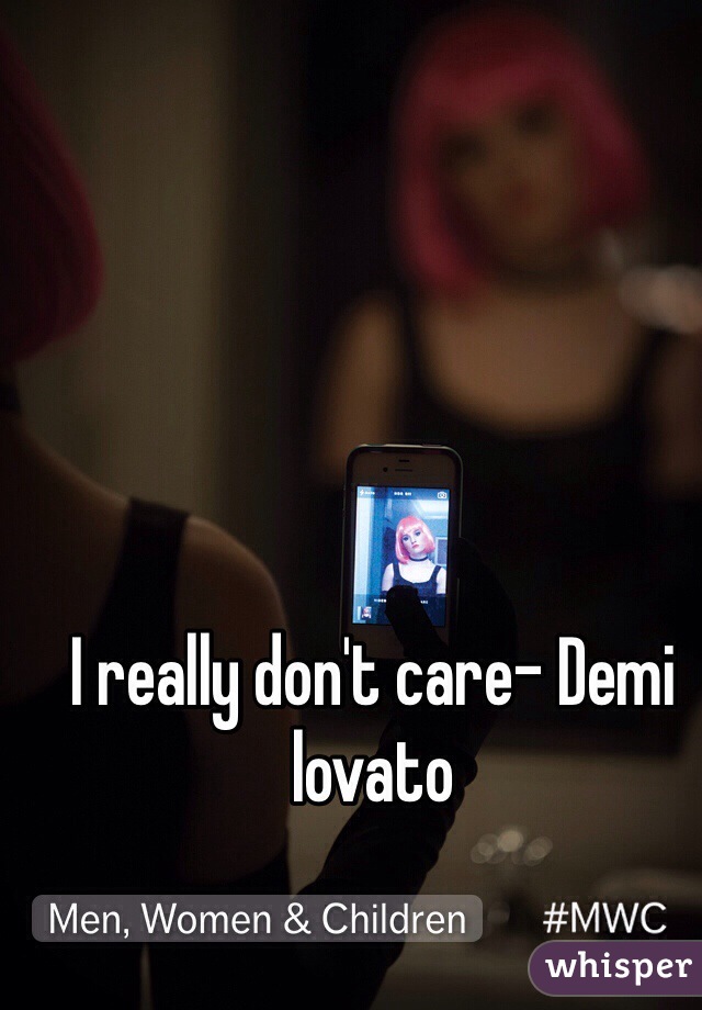 I really don't care- Demi lovato