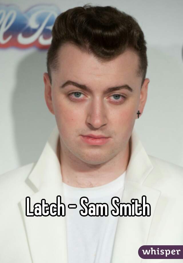 Latch - Sam Smith