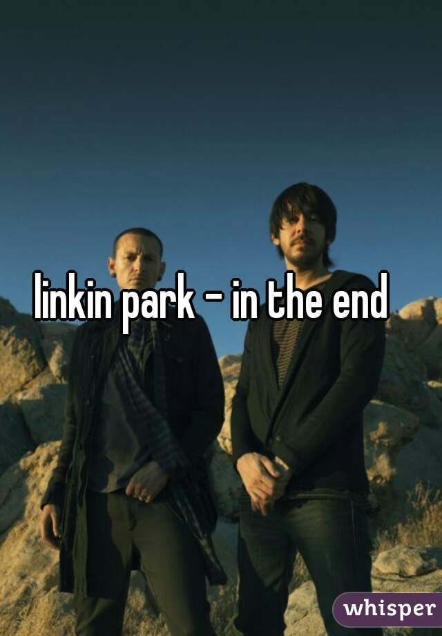 linkin park - in the end  