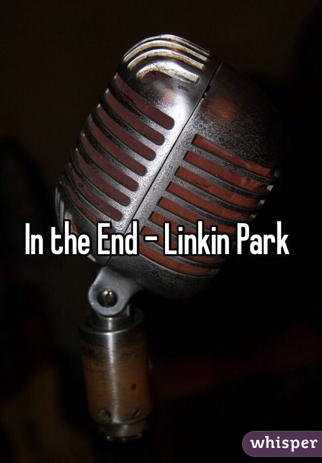 In the End - Linkin Park