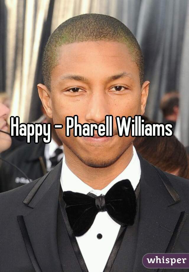 Happy - Pharell Williams 