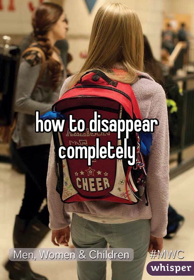 how to disappear completely