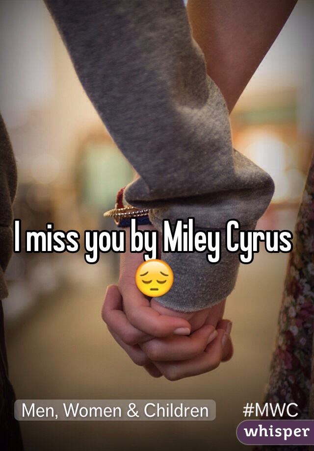 I miss you by Miley Cyrus 😔