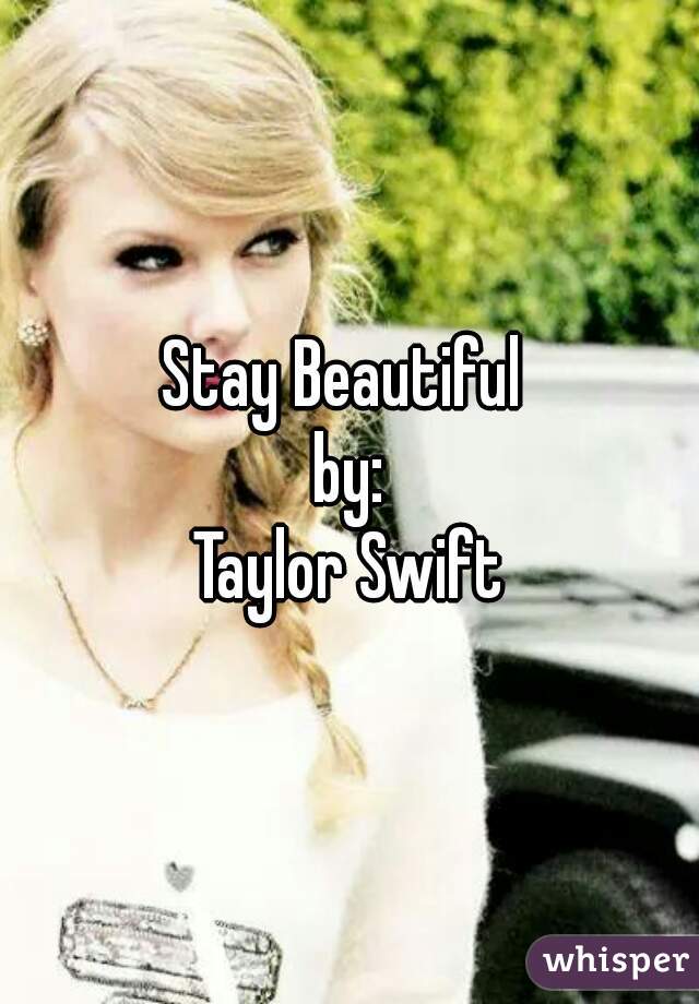 Stay Beautiful 
by:
Taylor Swift