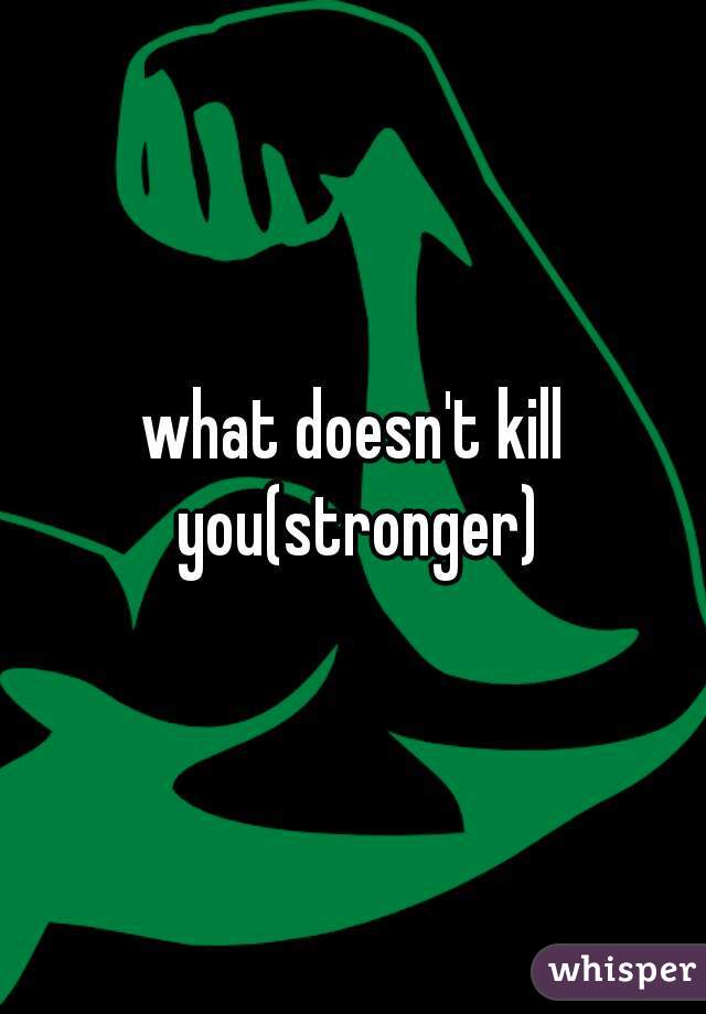 what doesn't kill you(stronger)