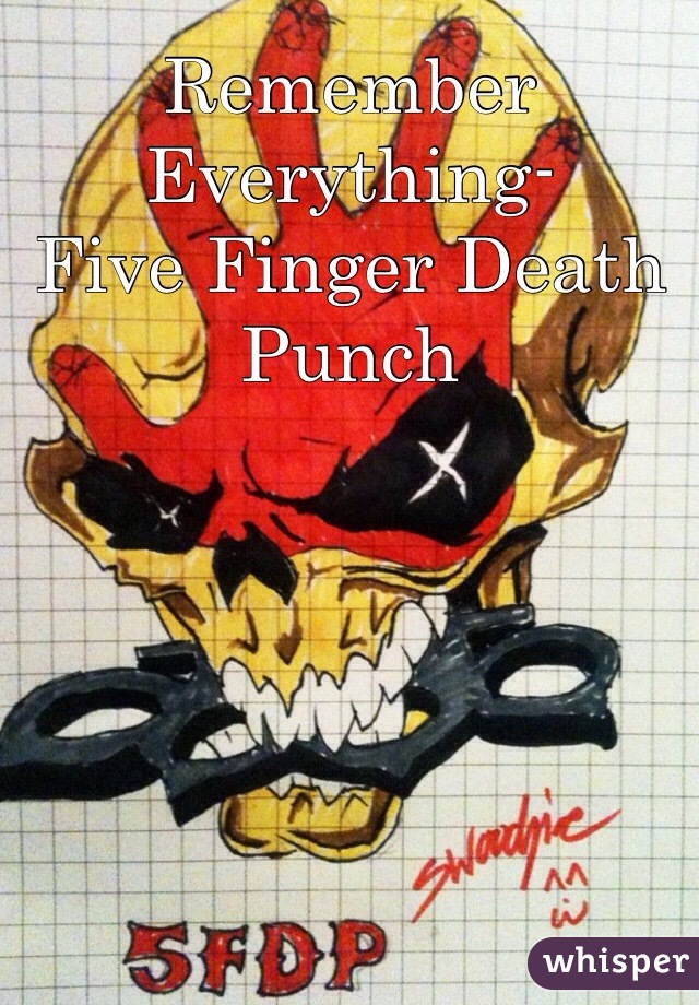 Remember Everything- 
Five Finger Death Punch 