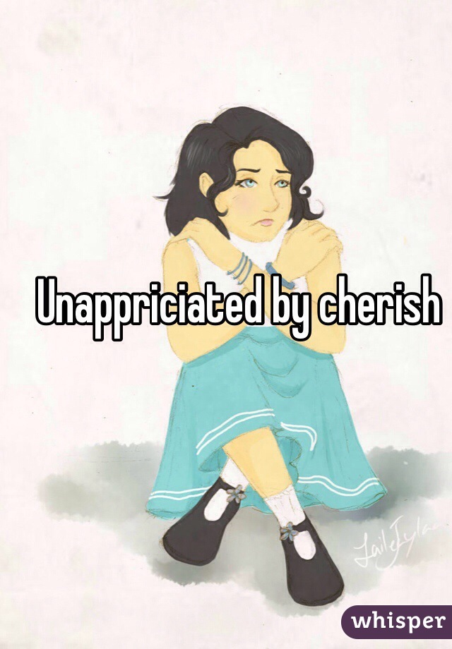 Unappriciated by cherish