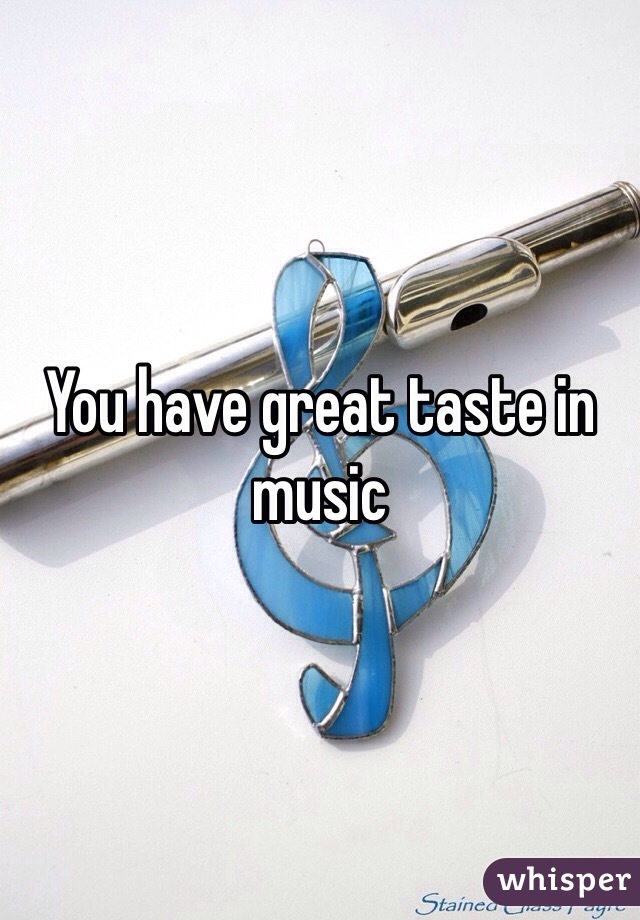 You have great taste in music 