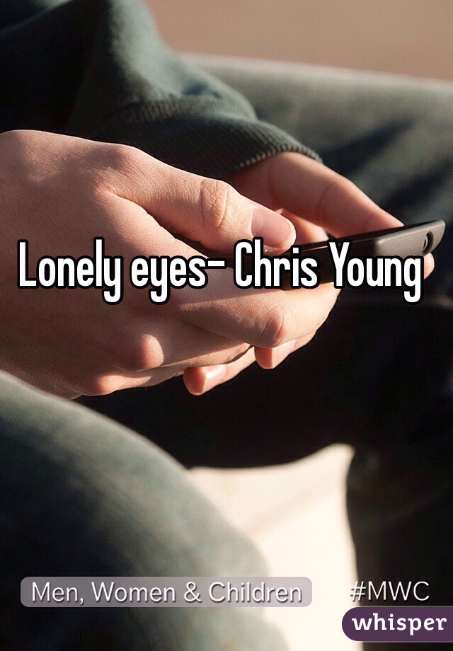 Lonely eyes- Chris Young 