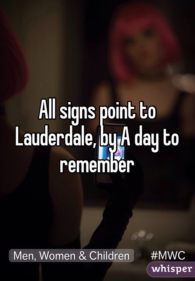 All signs point to Lauderdale, by A day to remember 