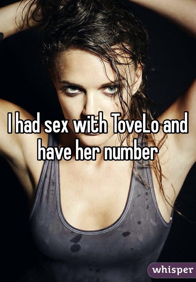 I had sex with ToveLo and have her number